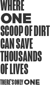 Where One Scoop of Dirt Can Save Thousands of Lives, There's Only One