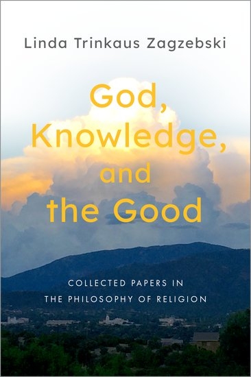 Book cover for God, Knowledge, and the Good: Collected Papers in the Philosophy of Religion by Linda Trinkhaus Zagzebski.