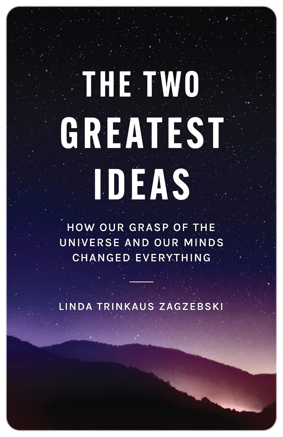 Book cover for The Two Greatest Ideas: How Our Grasp of the Universe and Our Minds Changed Everything by Linda Trinkhaus Zagzebski.