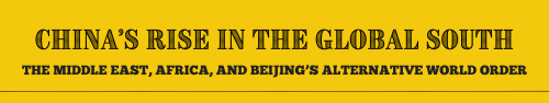 China’s Rise in the Global South: The Middle East, Africa, and Beijing’s Alternative World Order