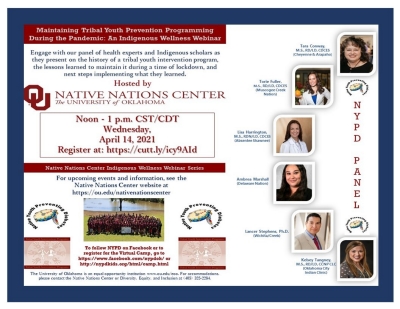 Engage with our Indigenous experts and scholars as they share what they know about “Maintaining Tribal Youth Prevention Programming During the Pandemic.” This presentation centered on the history of the NYPD's tribal youth intervention program and the lessons learned to maintain it during a time of lockdown. Learn more about our panel of health experts and Indigenous scholars:   Tara Conway (Cheyenne and Arapaho), Torie Fuller (Muscogee Creek Nation), Lisa Harrington (Absentee Shawnee), Ambrea Marshall (Delaware), Lancer Stephens (Wichita/Creek), and Kelsey Tangney (Oklahoma City Indian Clinic).  To follow Native Youth Prevention Diabetes (NYPD) or to register for the NYPD Camp and learn more about how they are helping our Native American children prevent obesity, metabolic syndrome and diabetes later in life, go to: https://www.facebook.com/nypdok/ at Native Youth Preventing Diabetes - NYPD. More information can be found on the OU Native Nations Center Website at /nativenationscenter.  For more information, contact the Native Nations Center at nnc@ou.edu. 