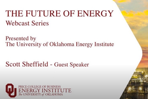 The Future of Energy Webcast Series Presented by: 皇冠体育 | Scott Sheffield - Guest Speaker | Price College of Business, Energy Institute, 皇冠体育