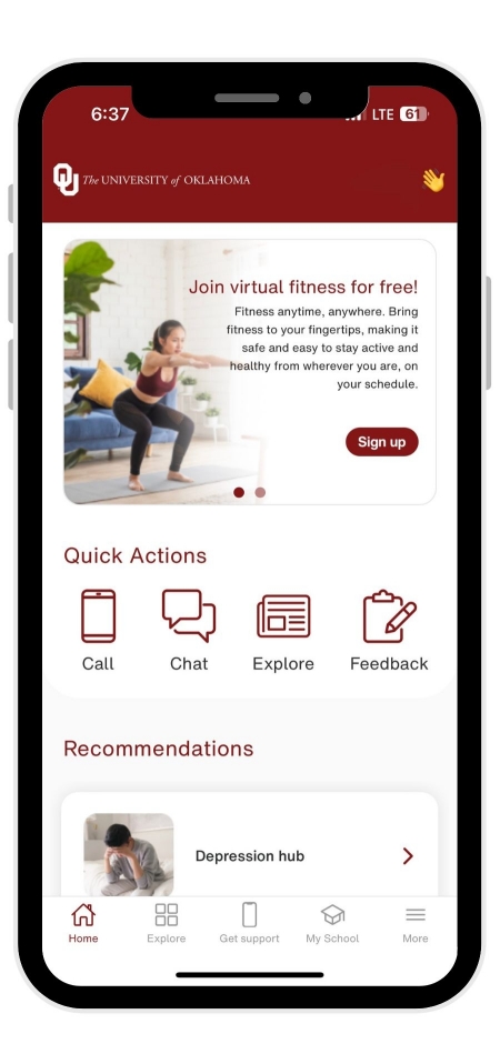 TELUS健康学生支持 App Home Page. OU wordmark 皇冠体育. Join virtual fitness for free! Fitness anytime, anywhere. Bring fitness to your fingertips, making it safe and easy to stay active and health from wherever you are, on your schedule. Sign up button. Quick Actions. Call with phone icon. Chat with message icon. Explore with newspaper icon. Feedback with clipboard and pen icon. Recommendations. Depression Hub with person on bed.